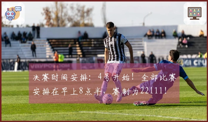 决赛时间安排：4号开始！全部比赛安排在早上8点半，赛制为22111！